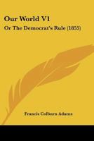 Our World V1: Or The Democrat's Rule 116701474X Book Cover