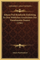 Johann Paul Reinhards Einleitung Zu Den Weltlichen Geschichten Der Vornehmsten Staaten (1761) 1166060268 Book Cover