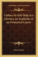 Culture by Self Help in a Literary, an Academic or an Oratorical Career - Scholar's Choice Edition 1432674064 Book Cover