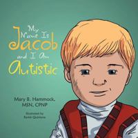 My Name Is Jacob and I Am Autistic 1469153815 Book Cover