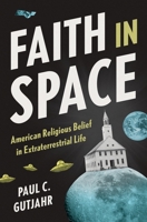 Faith in Space: American Religious Belief in Extraterrestrial Life 0691277680 Book Cover