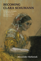 Becoming Clara Schumann: Performance Strategies and Aesthetics in the Culture of the Musical Canon 0253058295 Book Cover