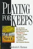 Playing For Keeps: How the World's Most Aggressive and Admired Companies Use Core Values to Manage, Energize, and Organize Their People, and Promote, Advance, and Achieve Their Corporate Missions 047159847X Book Cover