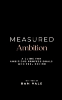 Measured Ambition: A Guide for Ambitious Professionals Who Feel Behind B0GQNY9SW8 Book Cover
