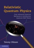 Relativistic Quantum Physics: From Advanced Quantum Mechanics to Introductory Quantum Field Theory 0521767261 Book Cover