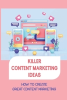 Killer Content Marketing Ideas: How To Create Great Content Marketing: How To Generate Content Ideas null Book Cover