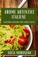 Arome Autentice Italiene: Călătoria Culinara spre Inima Italiei 1835795781 Book Cover