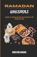 Ramadan whispers: A Guide to spiritual Growth and Connections with Recipes for Iftar B0CVHBNDTT Book Cover