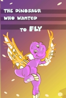 Children's Book: The Dinosaur Who Wanted to Fly: (value tales) (bedtime story) (kid's short story collection) 1500911933 Book Cover