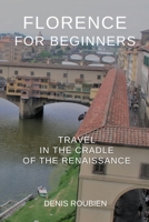Florence for beginners. Travel in the cradle of the Renaissance (Travel to culture and landscape) B087LDYF6W Book Cover