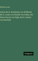 Leben des h. Bonifatius von Willibald, der h. Leoba von Rudolf von Fulda, des Abtes Sturmi von Eigil, des h. Lebnin von Hucbald 3563415471 Book Cover