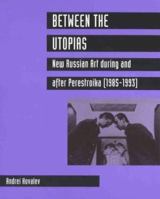 Between the Utopias: New Russian Art During and After Perestroika (1985-1993) 976641050X Book Cover