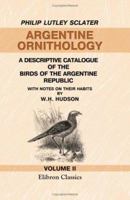 Argentine Ornithology: A Descriptive Catalogue of the Birds of the Argentine Republic, Volume 2 1512001430 Book Cover