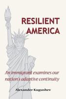 Resilient America: An Immigrant Examines Our Nation's Adaptive Continuity 146368245X Book Cover