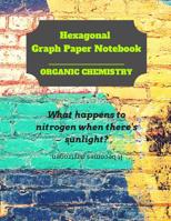 Hexagonal Graph Paper Notebook: Organic Chemistry: 1/4 inch hexagons Perfect For Science Students Back To School 1075094003 Book Cover