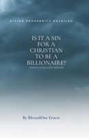 Is it a Sin for a Christian to be a Billionaire?: Unveiling Divine Wealth: B0CQPLFNHZ Book Cover