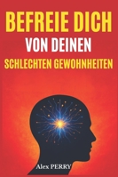 Befreie dich von deinen schlechten Gewohnheiten: Verstehen, Verändern und dein Gehirn neu programmieren für ein neues, erfülltes Leben B0G3H884TC Book Cover