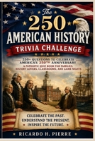 The 250 American History: Trivia Challenge 250+ Questions to Celebrate America's 250th Anniversary •A Patriotic Quiz Book for Families, History Lovers, Classrooms, and Game Nights B0H81H8F1Y Book Cover