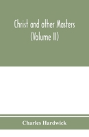 Christ and Other Masters: An Historical Inquiry Into Some of the Chief Parallelisms and Contrasts Between Christianity and the Religious Systems of the Ancient World. with Special Reference to Prevail 9353975034 Book Cover