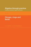 Algebra Through Practice: Volume 3, Groups, Rings and Fields: A Collection of Problems in Algebra with Solutions (Algebra Thru Practice) 0521272882 Book Cover