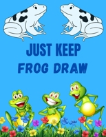 Just Keep Frog Draw: The Easy Step-by-Step Guide to Draw Frogs Gift For Kids. B09918HX2D Book Cover