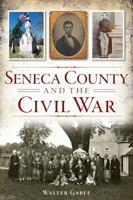 Seneca County and the Civil War 1626196338 Book Cover