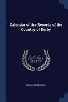 Calendar of the Records of the Country of Derby 137640737X Book Cover