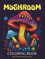 Mushroom Coloring Book for Teens and Adults: Anxiety Relief Through Art B0CQX4P2F8 Book Cover