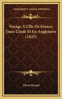 Voyage A L'Ile De France, Dans L'Inde Et En Angleterre (1825) 1249983991 Book Cover