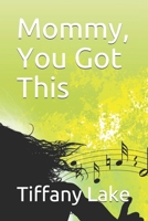 Mommy, You Got This B08JDYXLW6 Book Cover