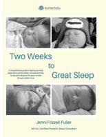 Two Weeks to Great Sleep: A Comprehensive and Incremental Guide to Helping Your Baby Sleep 1983714461 Book Cover