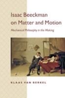 Isaac Beeckman on Matter and Motion: Mechanical Philosophy in the Making 1421409364 Book Cover