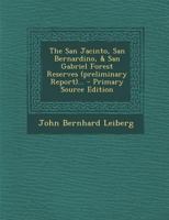 The San Jacinto, San Bernardino, & San Gabriel Forest Reserves (preliminary Report)... 1340057026 Book Cover