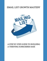 Email List Growth Mastery: A Step-by-Step Guide to Building a Thriving Subscriber Base B0CDFPZXPC Book Cover