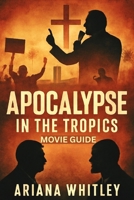 APOCALYPSE IN THE TROPICS MOVIE GUIDE: Unraveling Brazil's Political Storm: A Deep Dive into the Cast, Crew and the Untold Story Behind the Film's Bold Message B0FHHHS43X Book Cover