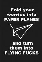 Fold your worries into PAPER PLANES and turn them into FLYING FUCKS.: a humorous and sassy, slightly naughty style journal notebook, perfect for those occasions you need a laugh and when a swear word  1096591219 Book Cover