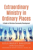 Extraordinary Ministry in Ordinary Places: A Guide to Christian Community Development 168353526X Book Cover