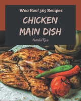 Woo Hoo! 365 Chicken Main Dish Recipes: Making More Memories in your Kitchen with Chicken Main Dish Cookbook! B08D51CGCZ Book Cover