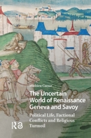 Uncertain World of Renaissance Geneva and Savoy : Political Life, Factional Conflicts and Religious Turmoil 9048566398 Book Cover