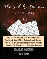 The Sudoku Secrets - Large Print #19: 100 Sudoku Puzzles That Will Transform You Into A World Class Sudoku Puzzle Master (Get Ready To Solve Diabolically Hard Puzzles, Suitable For Teenagers, Adults A 1702905934 Book Cover