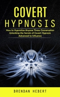 Covert Hypnosis: How to Hypnotize Anyone Threw Conversation 1775243680 Book Cover