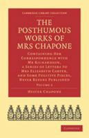 The Posthumous Works of Mrs Chapone: Volume 2: Containing Her Correspondence with MR Richardson, a Series of Letters to Mrs Elizabeth Carter, and Some Fugitive Pieces, Never Before Published 0511694741 Book Cover