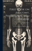First Book on Anatomy, Physiology, and Hygiene: For Grammar Schools and Families 1019460032 Book Cover