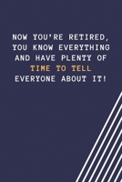 Now you're retired, you know everything and have plenty of time to tell everyone about it!: Blank Lined Journal Coworker Notebook Employees Appreciation Funny Gag Gift Boss (cute notebook notepads for 1661870031 Book Cover