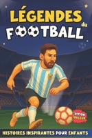 Légendes Du Football: Histoire des Plus Grandes Stars du Foot | Faits Extraordinaires pour Enfants | Leçons pour Développer la Confiance en Soi | ... | 3 Bonus | Édition COULEUR. (French Edition) B0FPG42KRM Book Cover