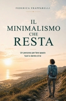Il minimalismo che resta: Un percorso per fare spazio, fuori e dentro di te (Italian Edition) B0H1GVZ9W3 Book Cover