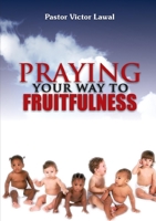 Praying Your Way to Fruitfulness 1291600906 Book Cover