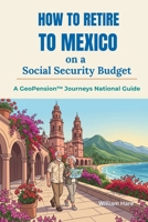 How to Retire to Mexico on a Social Security Budget: A GeoPension™ Journeys National Guide B0HH83NRPW Book Cover