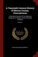 A Twentieth Century History Of Mercer County, Pennsylvania: A Narrative Account Of Its Historical Progress, Its People, And Its Principal Interests; Volume 1 1015473024 Book Cover