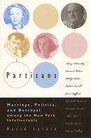 Partisans: Marriage, Politics, and Betrayal Among the New York Intellectuals 0684815656 Book Cover